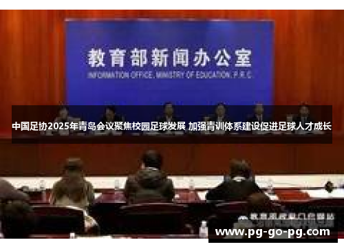 中国足协2025年青岛会议聚焦校园足球发展 加强青训体系建设促进足球人才成长