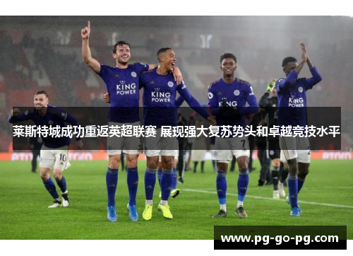 莱斯特城成功重返英超联赛 展现强大复苏势头和卓越竞技水平