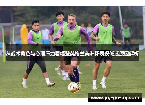 从战术角色与心理压力看福登英格兰美洲杯表现低迷原因解析