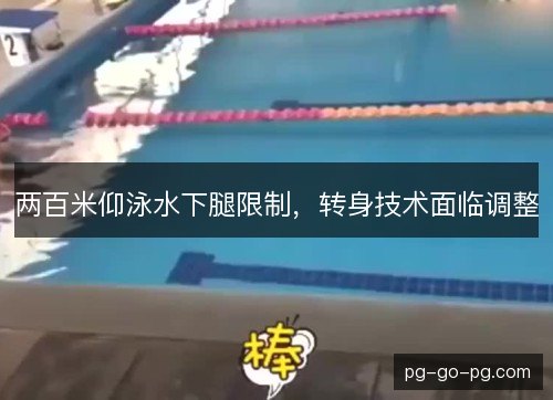 两百米仰泳水下腿限制,转身技术面临调整 两百米仰泳水下腿限制,转身技术面临调整